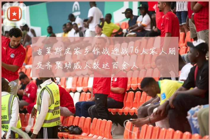 吉莱斯皮家乡作战迎战76人家人朋友齐聚助威人数达百余人