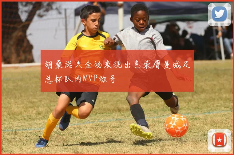 胡桑诺夫全场表现出色荣膺曼城足总杯队内MVP称号