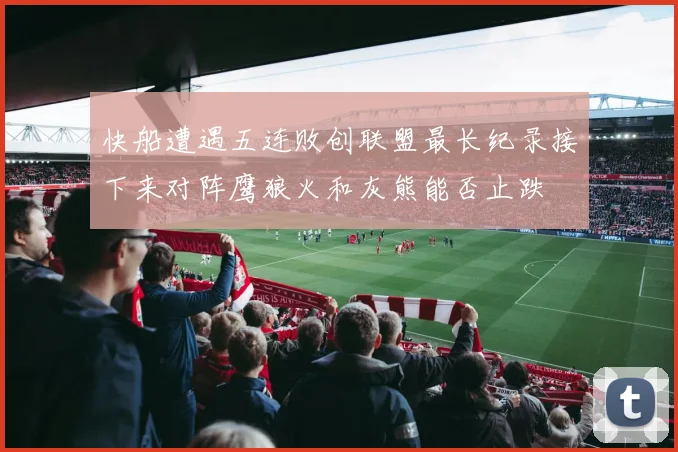 快船遭遇五连败创联盟最长纪录接下来对阵鹰狼火和灰熊能否止跌